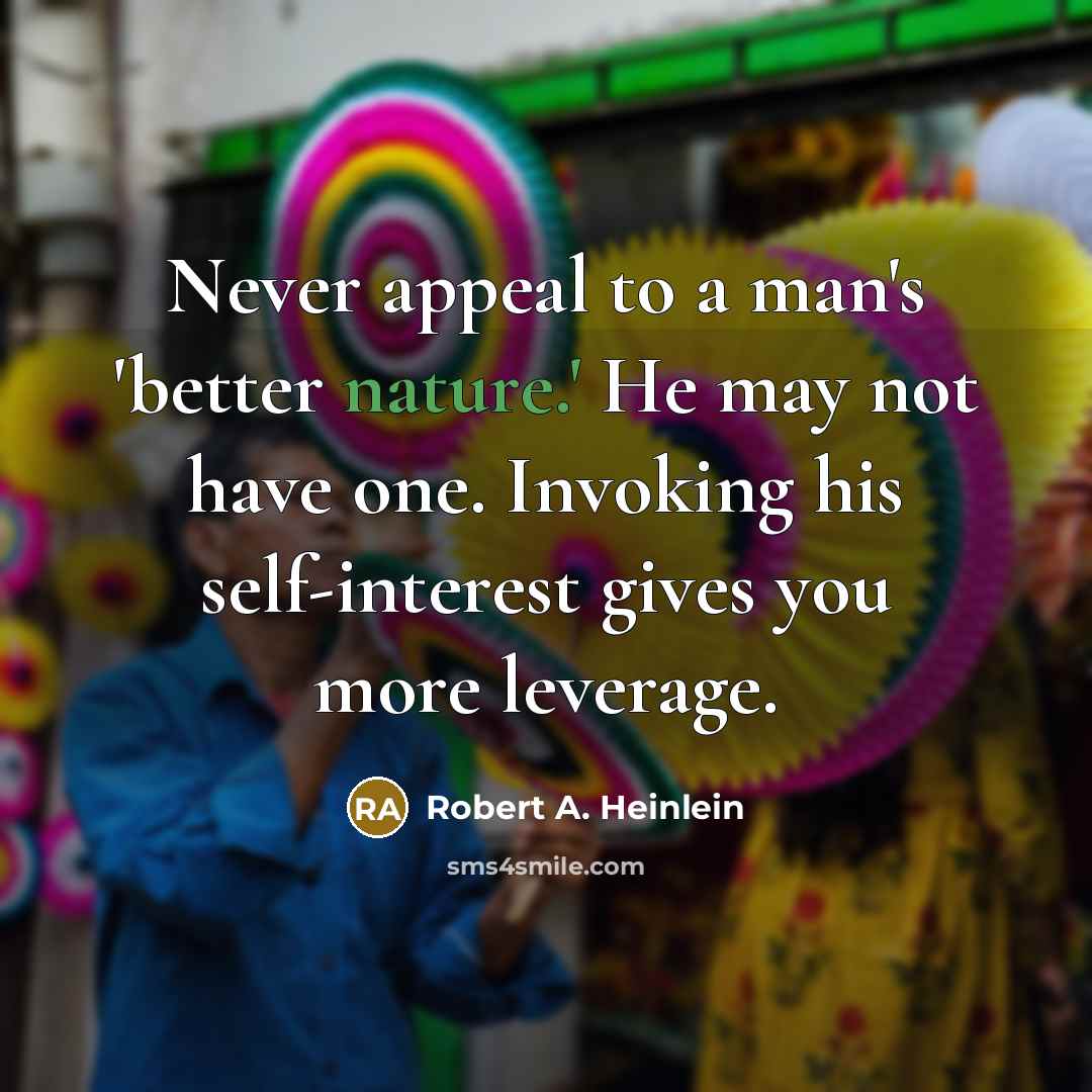 “Never appeal to a man's 'better nature.' He may not…” quote by Robert A. Heinlein