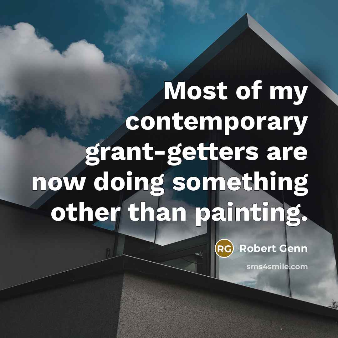 “Most of my contemporary grant-getters are now doing something other…” quote by Robert Genn