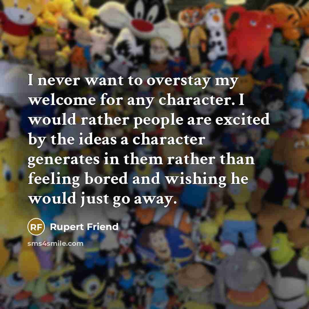 “I never want to overstay my welcome for any character.…” quote by Rupert Friend