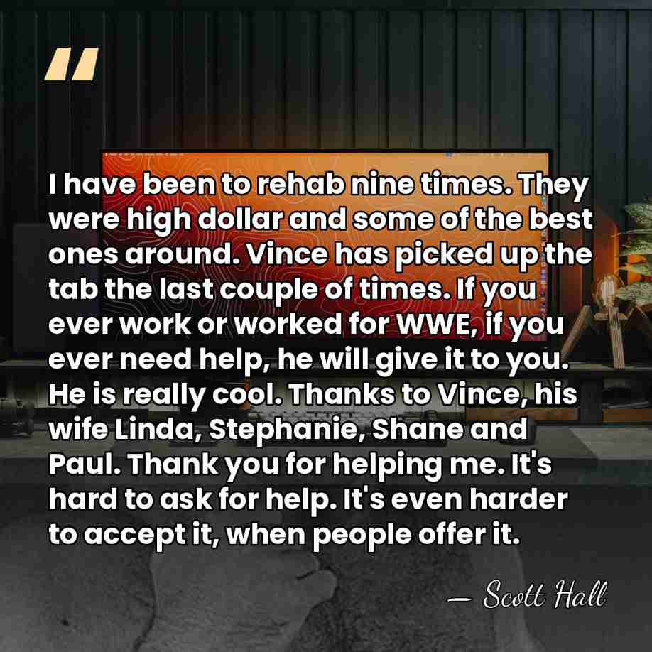 I have been to rehab nine times. They were high dollar and&hellip; - Scott Hall