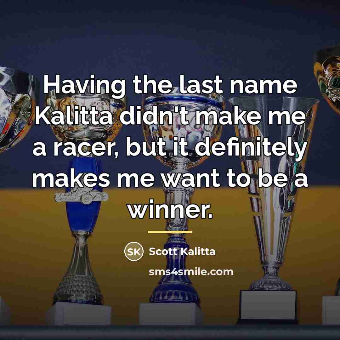 “Having the last name Kalitta didn't make me a racer,…” quote by Scott Kalitta