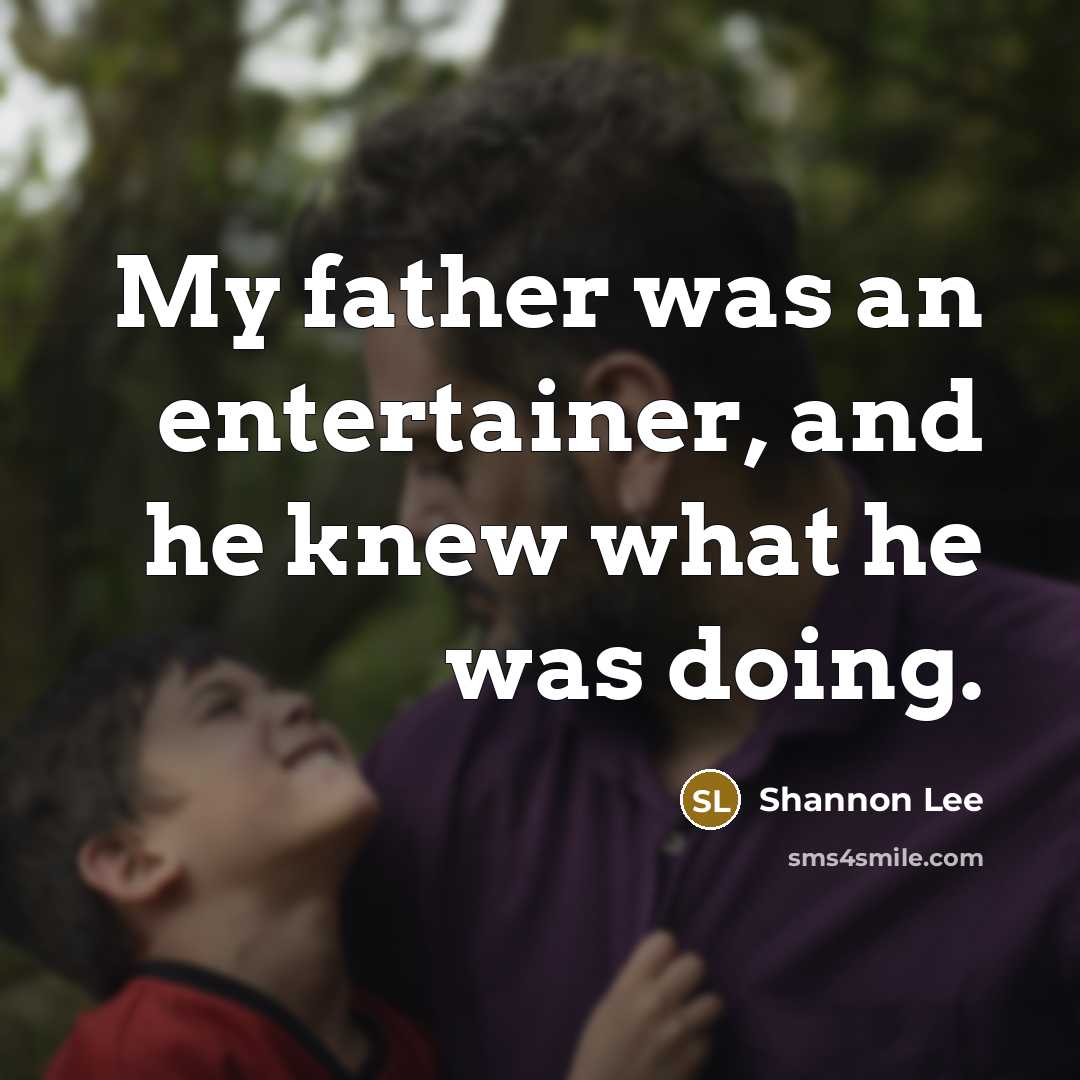 “My father was an entertainer, and he knew what he…” quote by Shannon Lee