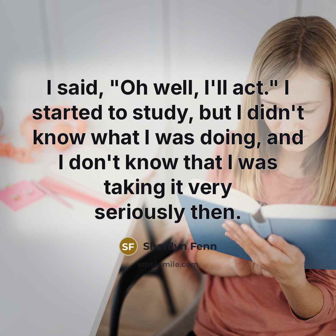 “I said, "Oh well, I'll act." I started to study,…” quote by Sherilyn Fenn
