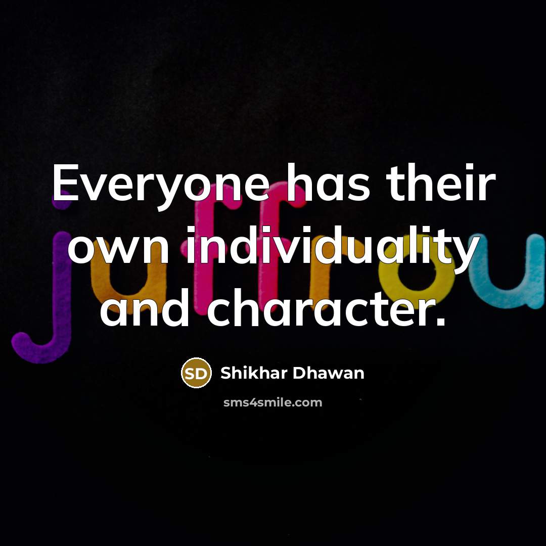 “Everyone has their own individuality and character.…” quote by Shikhar Dhawan
