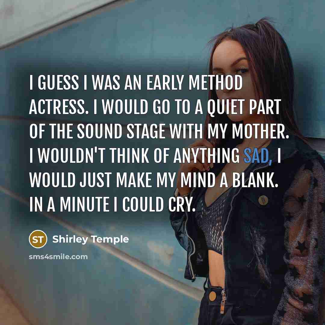 “I guess I was an early method actress. I would…” quote by Shirley Temple