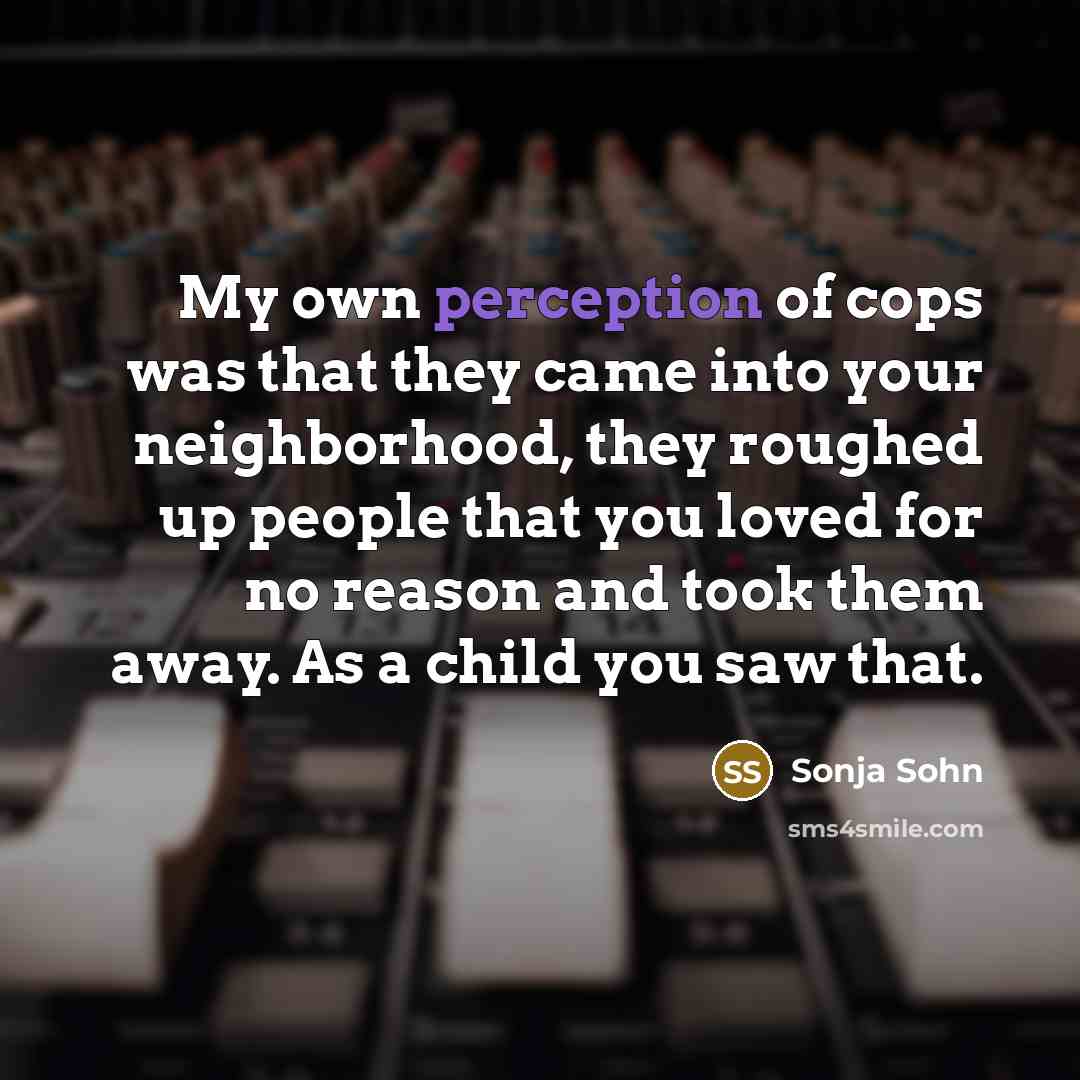 “My own perception of cops was that they came into…” quote by Sonja Sohn