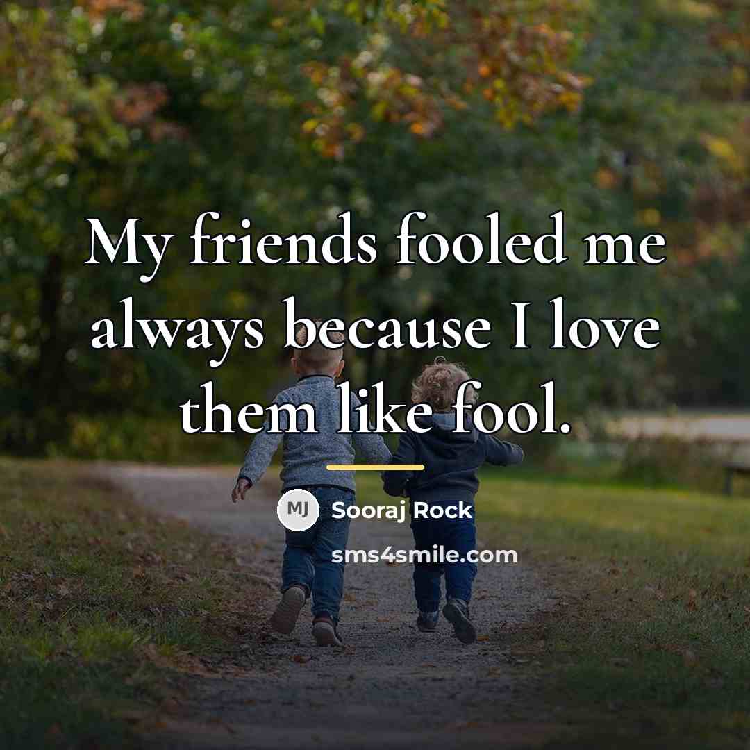 “My friends fooled me always because I love them like…” quote by Sooraj Rock