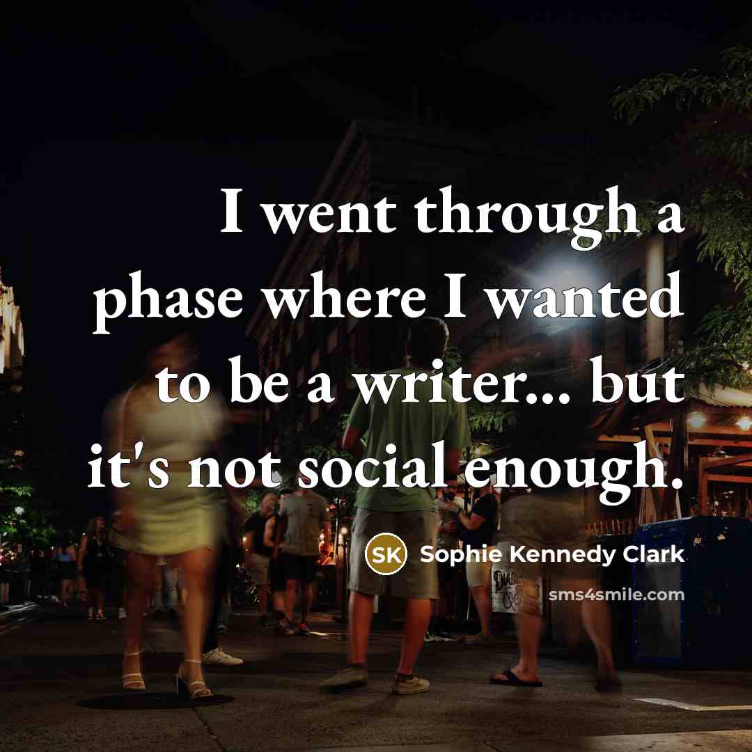 “I went through a phase where I wanted to be…” quote by Sophie Kennedy Clark