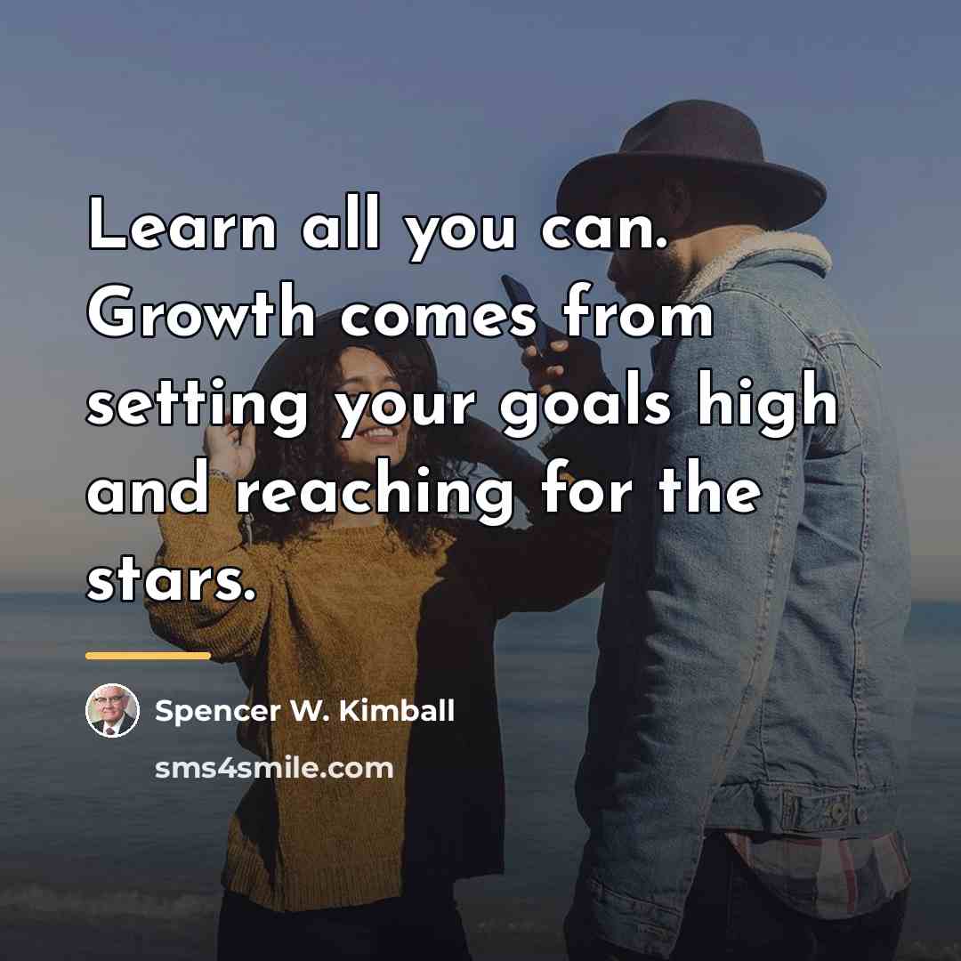 “Learn all you can. Growth comes from setting your goals…” quote by Spencer W. Kimball
