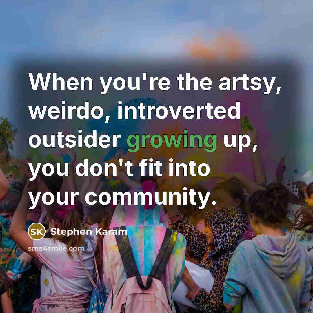 “When you're the artsy, weirdo, introverted outsider growing up, you…” quote by Stephen Karam
