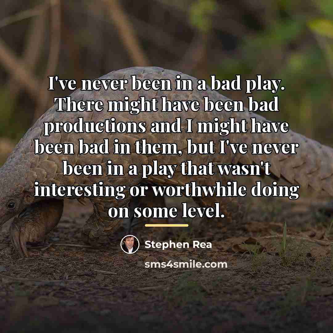 “I've never been in a bad play. There might have…” quote by Stephen Rea