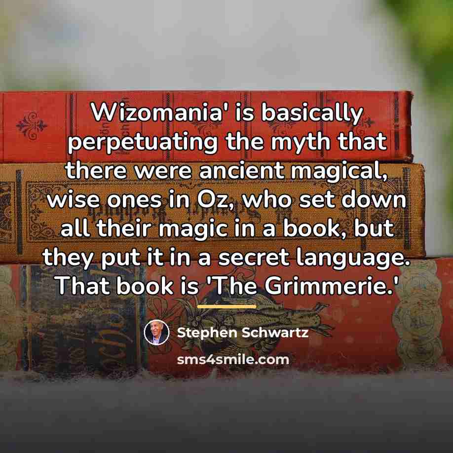 “Wizomania' is basically perpetuating the myth that there were ancient…” quote by Stephen Schwartz