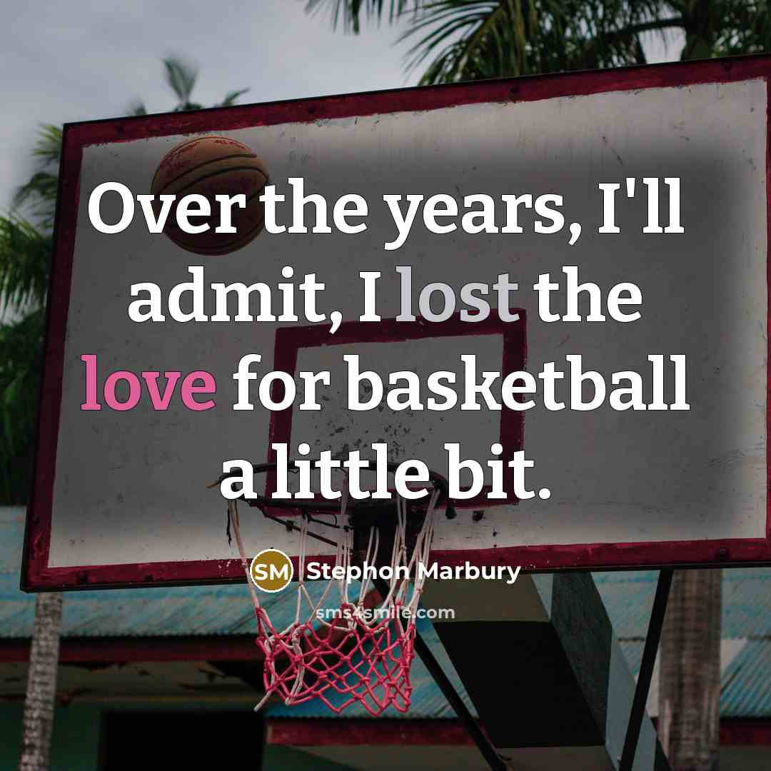 “Over the years, I'll admit, I lost the love for…” quote by Stephon Marbury