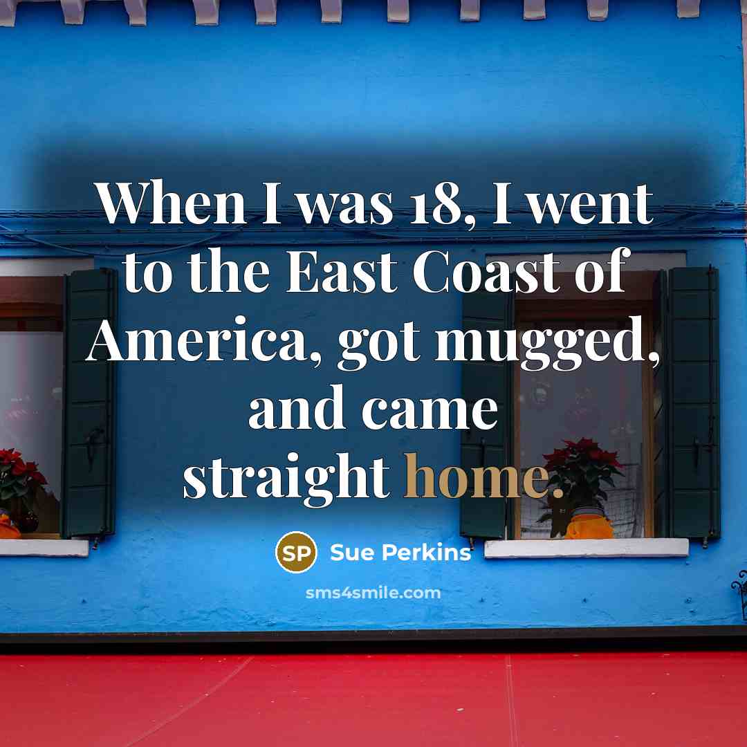 “When I was 18, I went to the East Coast…” quote by Sue Perkins
