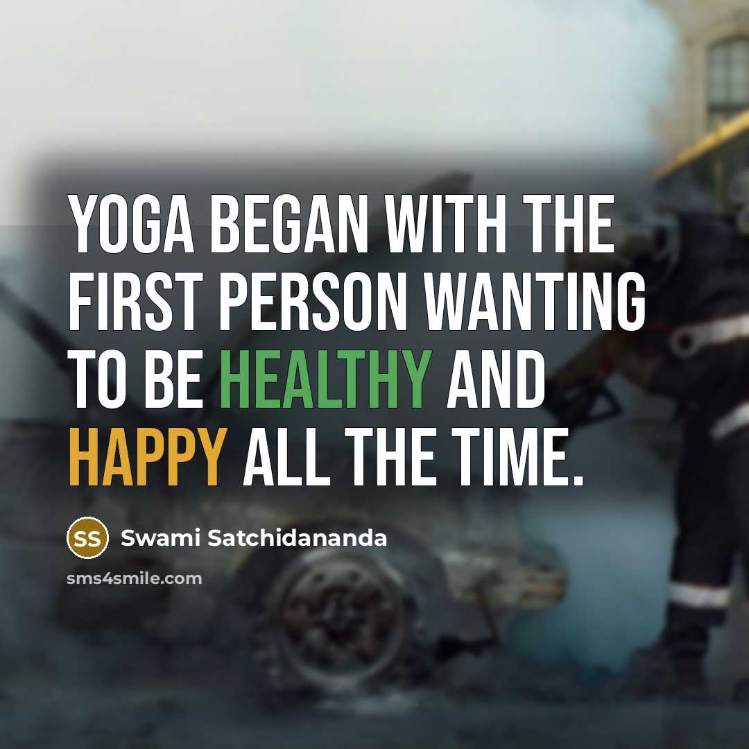 “Yoga began with the first person wanting to be healthy…” quote by Swami Satchidananda