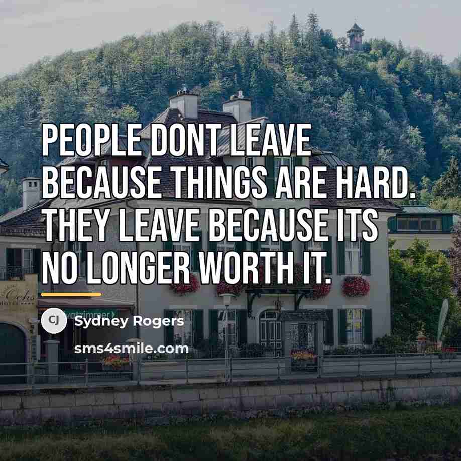 “People dont leave because things are hard. They leave because…” quote by Sydney Rogers