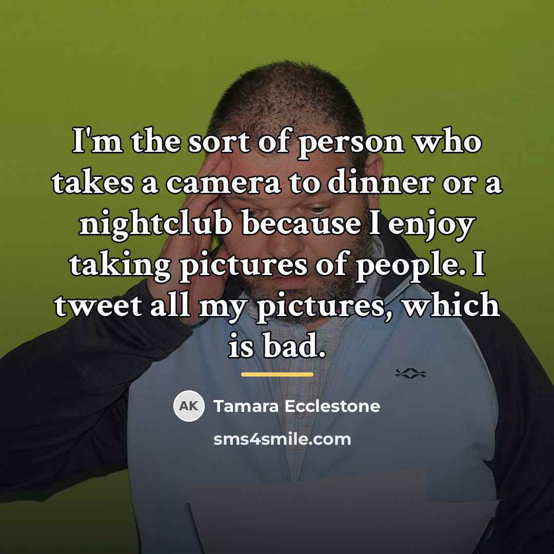 “I'm the sort of person who takes a camera to…” quote by Tamara Ecclestone