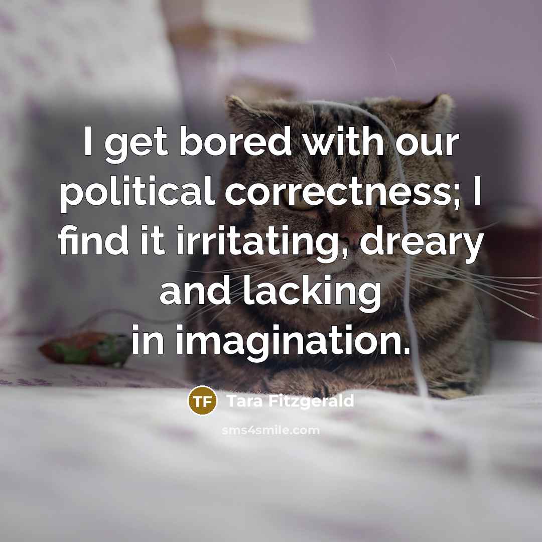 “I get bored with our political correctness; I find it…” quote by Tara Fitzgerald