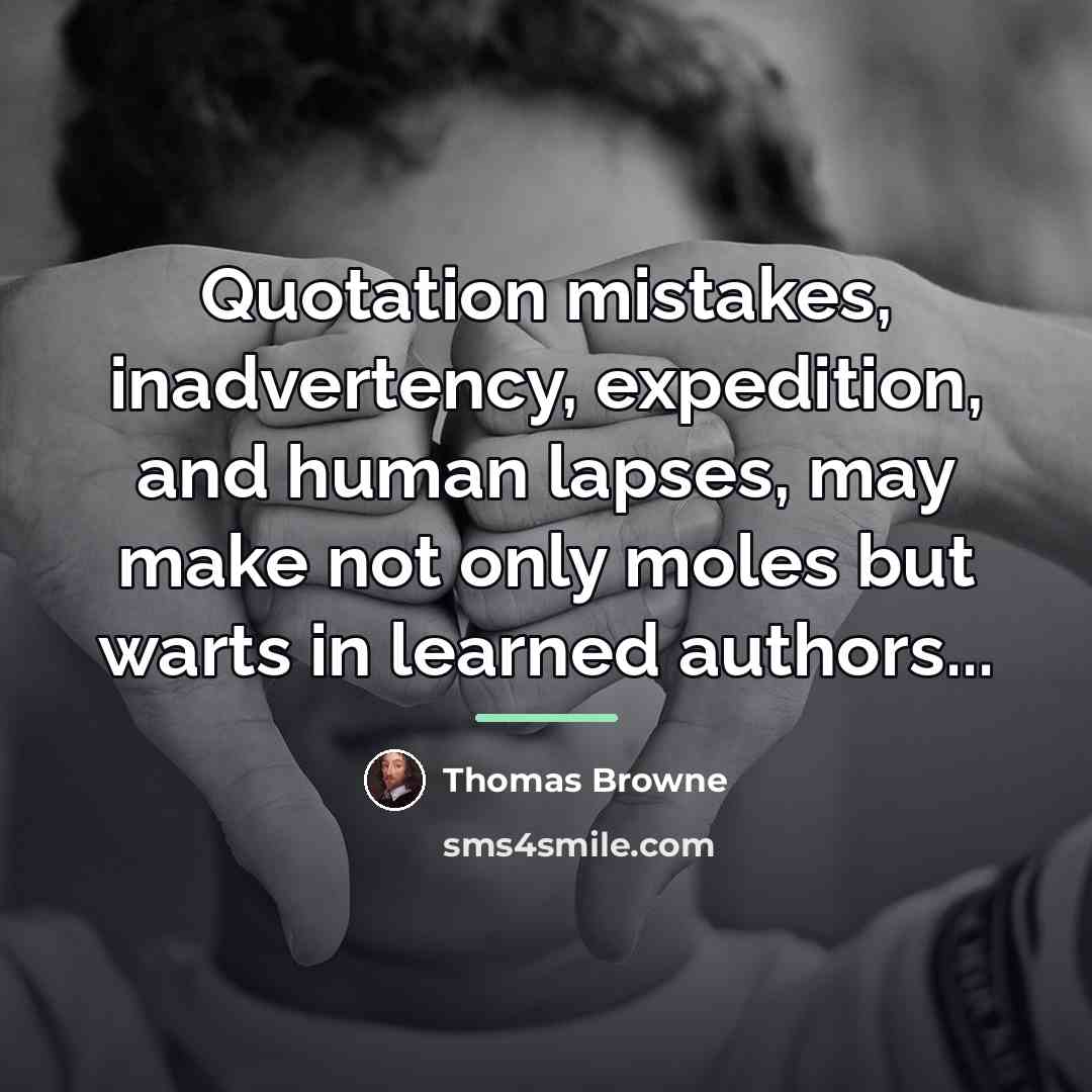 “Quotation mistakes, inadvertency, expedition, and human lapses, may make not…” quote by Thomas Browne