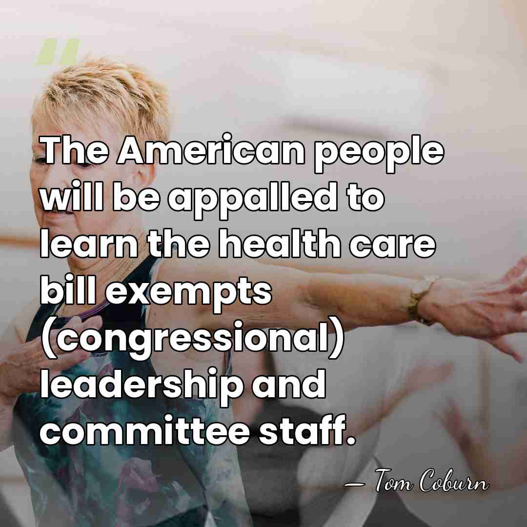 The American people will be appalled to learn the health care bill&hellip; - Tom Coburn