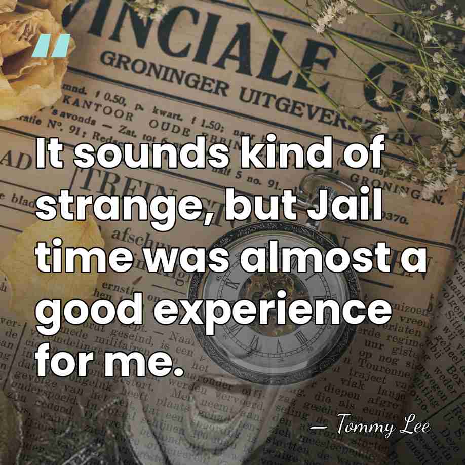 It sounds kind of strange, but Jail time was almost a good&hellip; - Tommy Lee