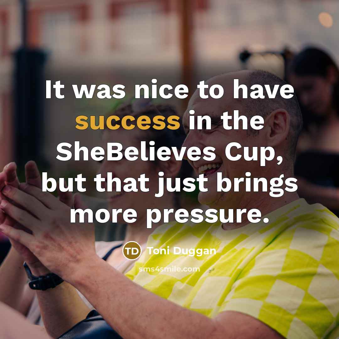 “It was nice to have success in the SheBelieves Cup,…” quote by Toni Duggan