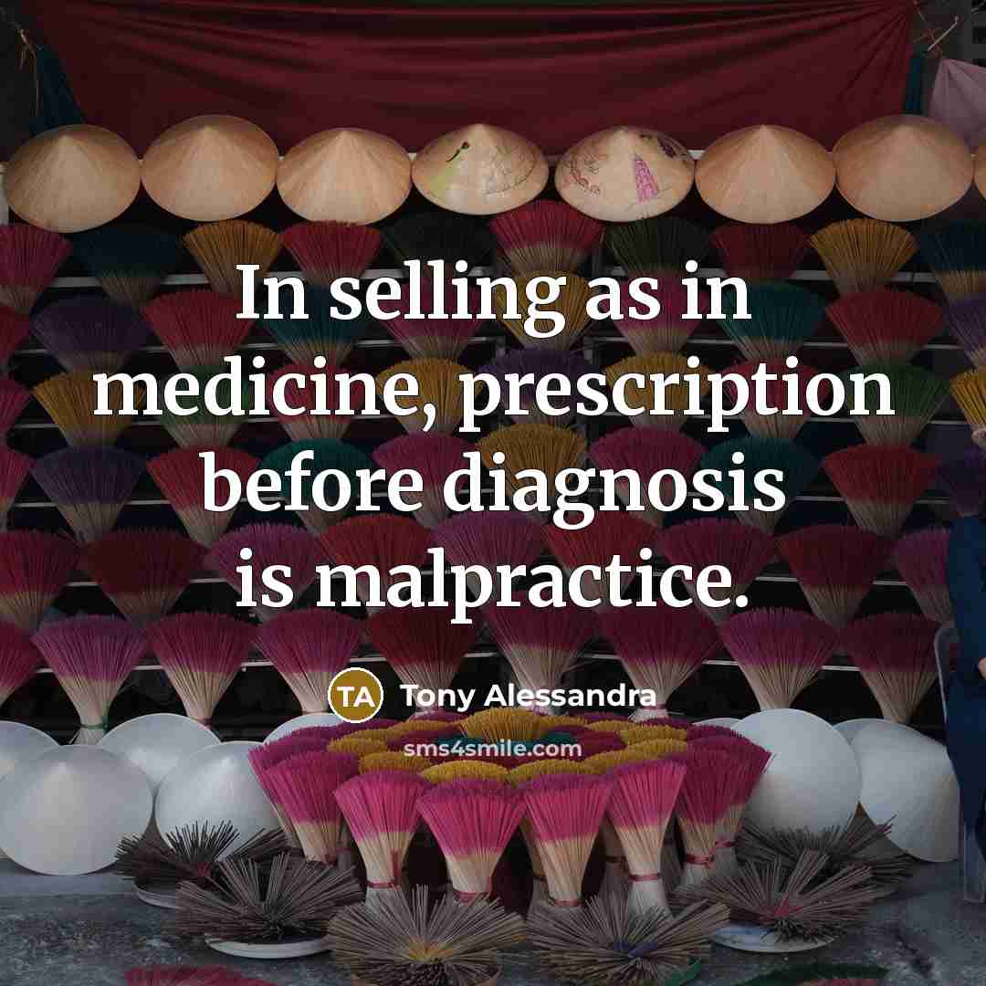 “In selling as in medicine, prescription before diagnosis is malpractice.…” quote by Tony Alessandra