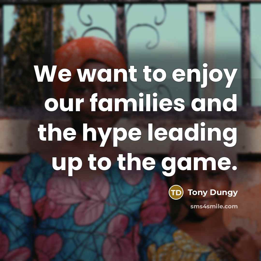 “We want to enjoy our families and the hype leading…” quote by Tony Dungy