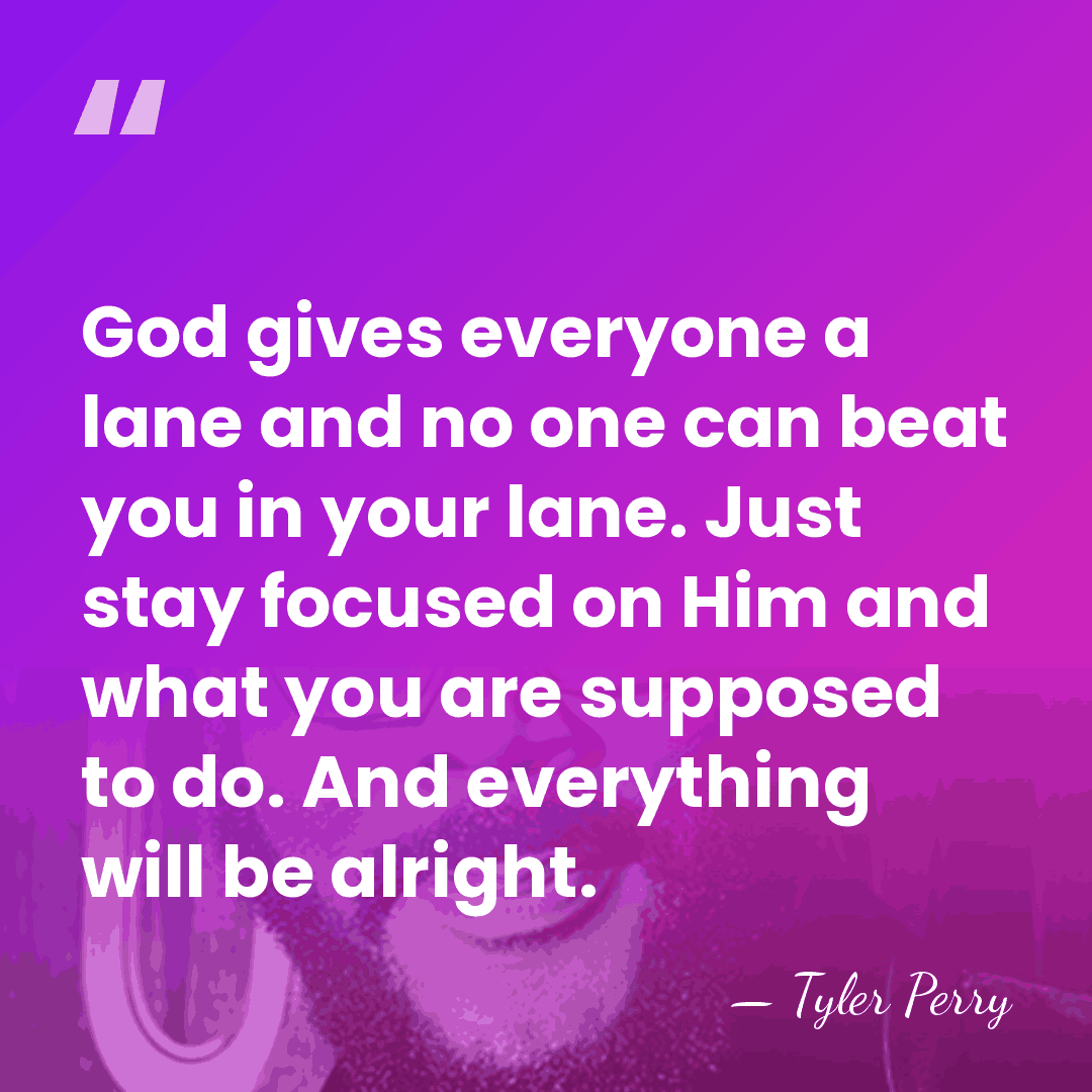 God gives everyone a lane and no one can beat you in&hellip; - Tyler Perry