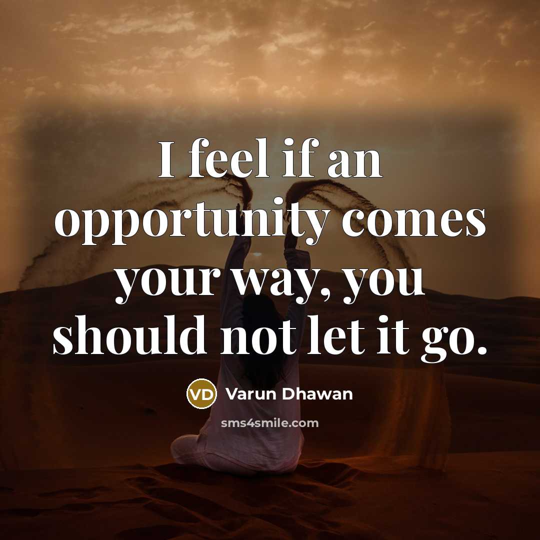 “I feel if an opportunity comes your way, you should…” quote by Varun Dhawan