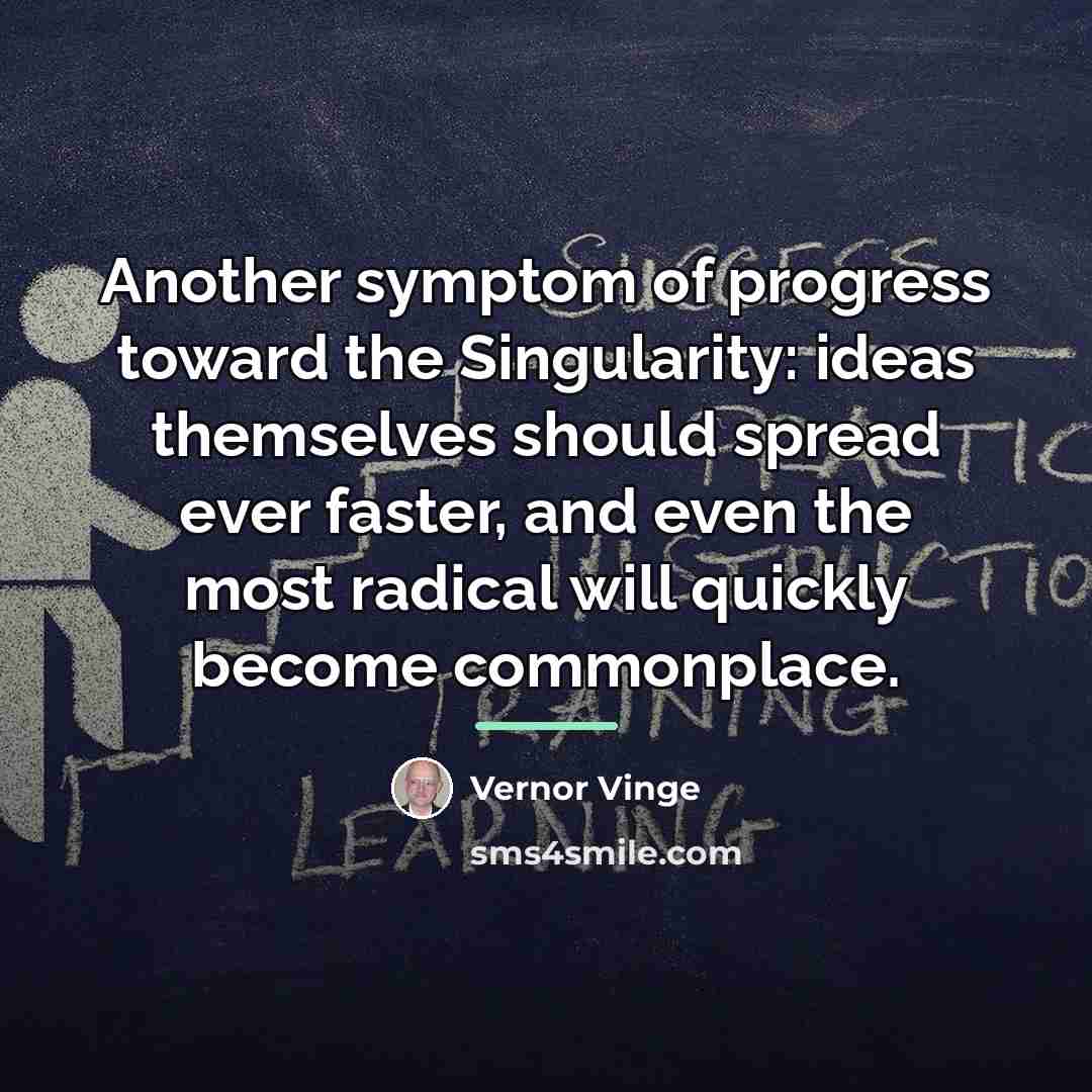 “Another symptom of progress toward the Singularity: ideas themselves should…” quote by Vernor Vinge
