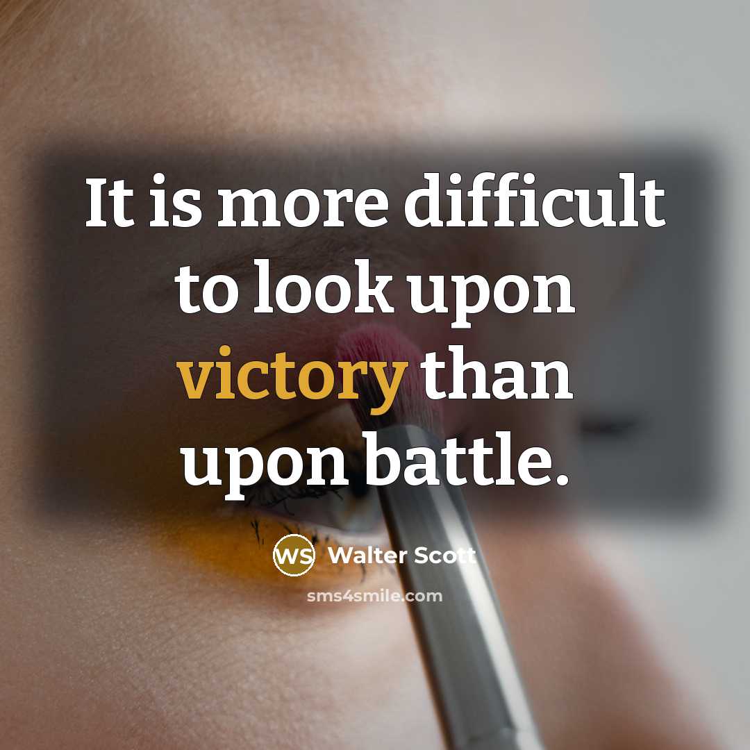 “It is more difficult to look upon victory than upon…” quote by Walter Scott