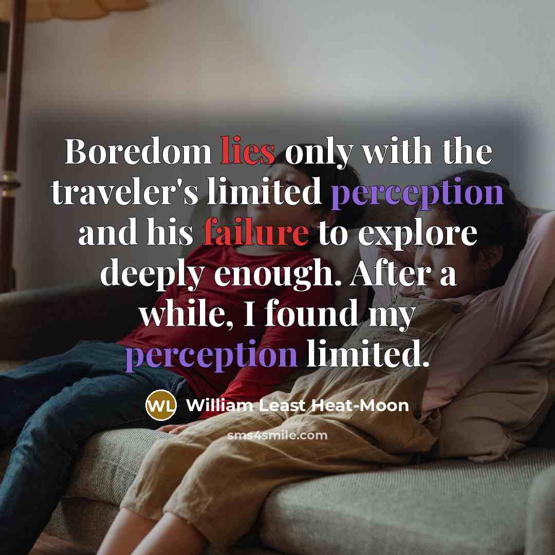 “Boredom lies only with the traveler's limited perception and his…” quote by William Least Heat-Moon