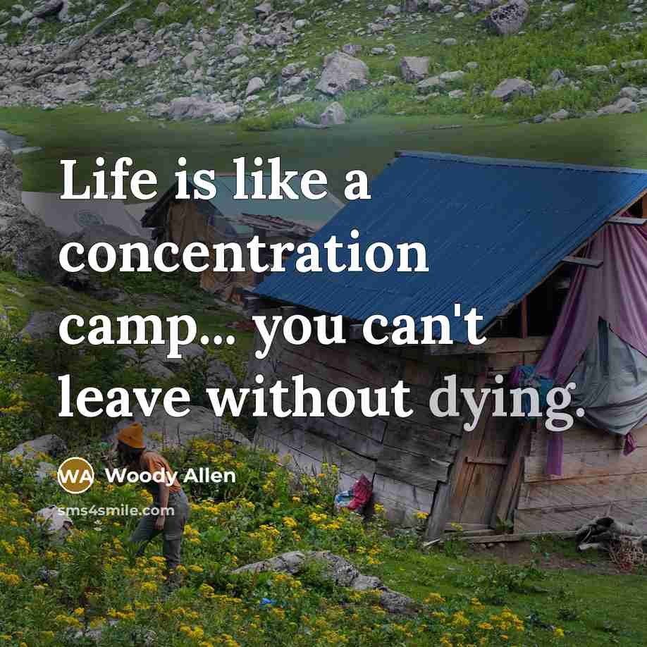 “Life is like a concentration camp... you can't leave without…” quote by Woody Allen