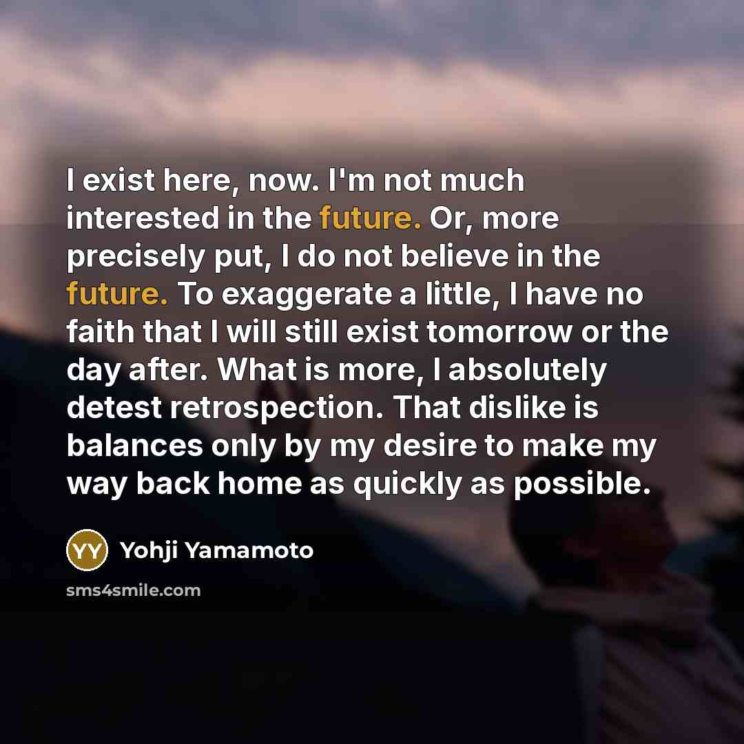 “I exist here, now. I'm not much interested in the…” quote by Yohji Yamamoto