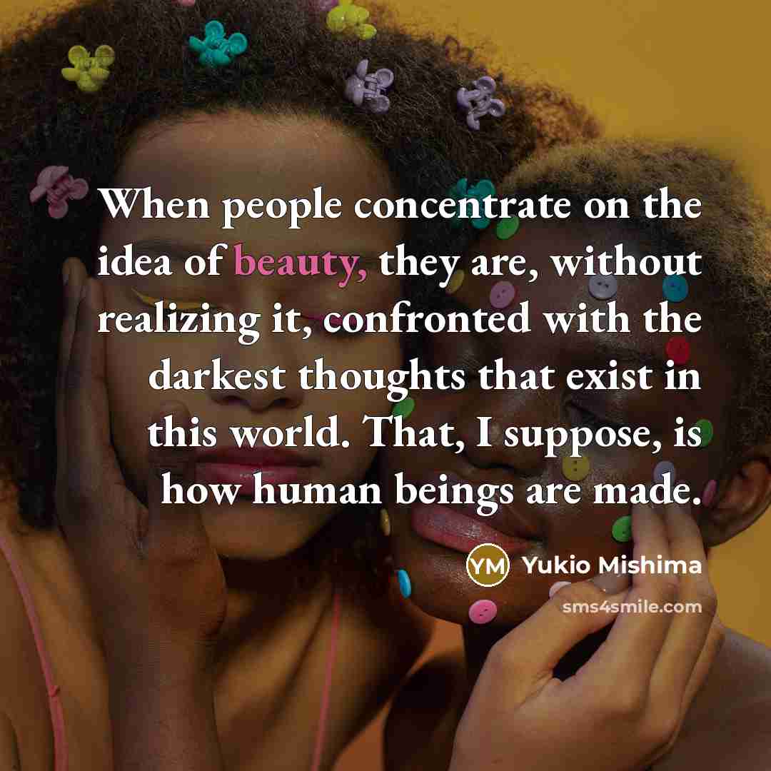 “When people concentrate on the idea of beauty, they are,…” quote by Yukio Mishima