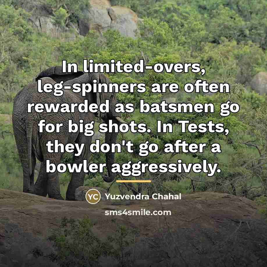“In limited-overs, leg-spinners are often rewarded as batsmen go for…” quote by Yuzvendra Chahal