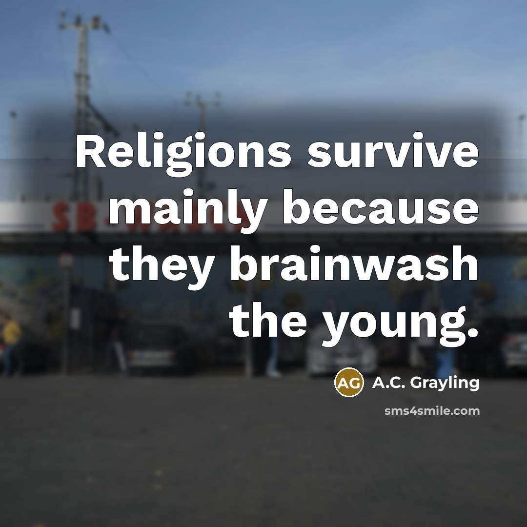 “Religions survive mainly because they brainwash the young.…” quote by A.C. Grayling