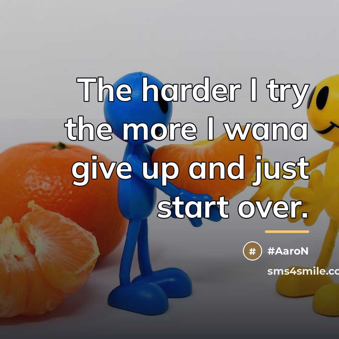 “The harder I try the more I wana give up…” quote by Anonymous