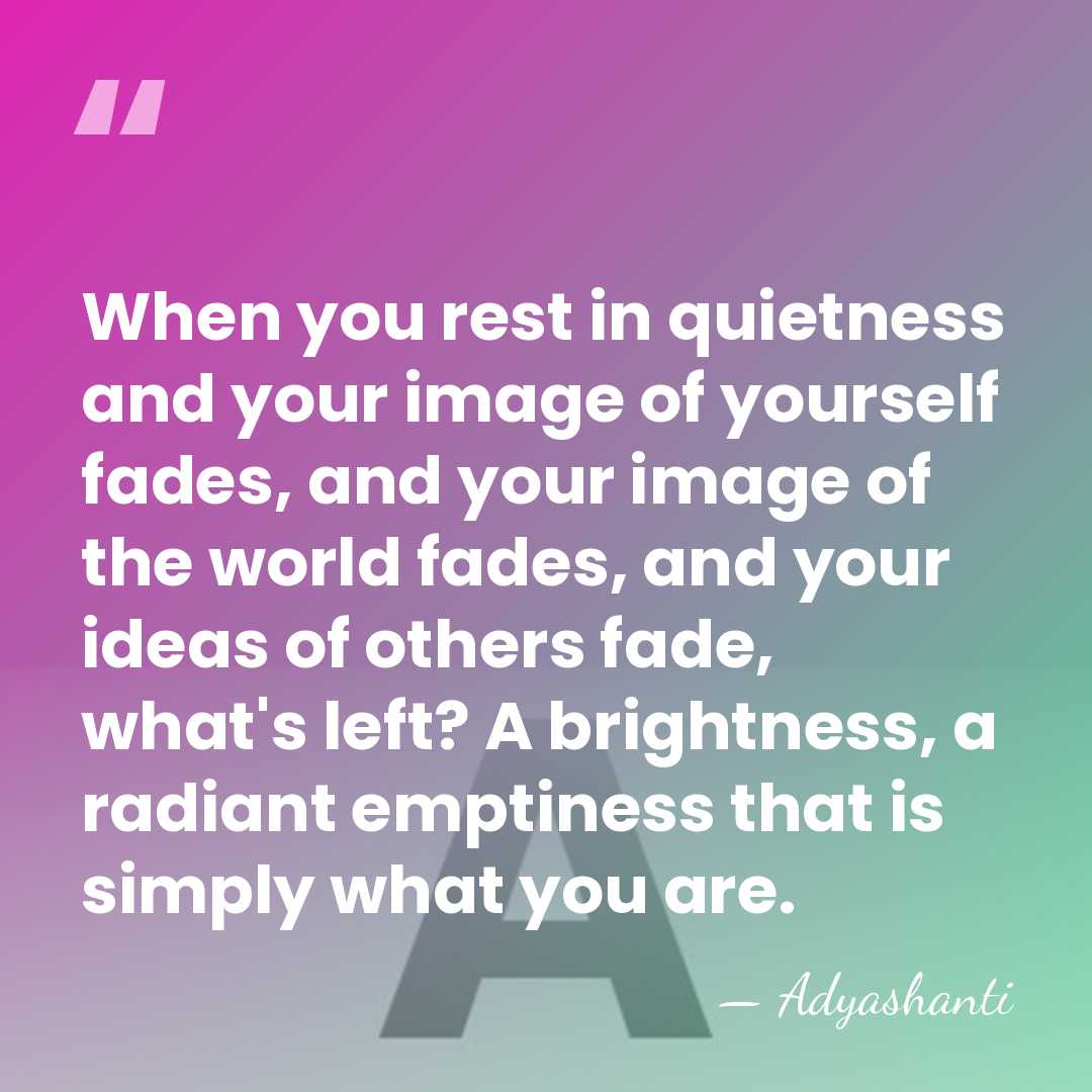 When you rest in quietness and your image of yourself fades, and&hellip; - Adyashanti