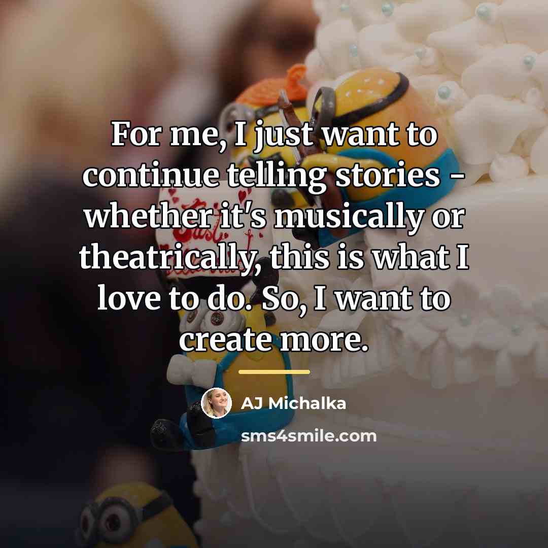 “For me, I just want to continue telling stories -…” quote by AJ Michalka