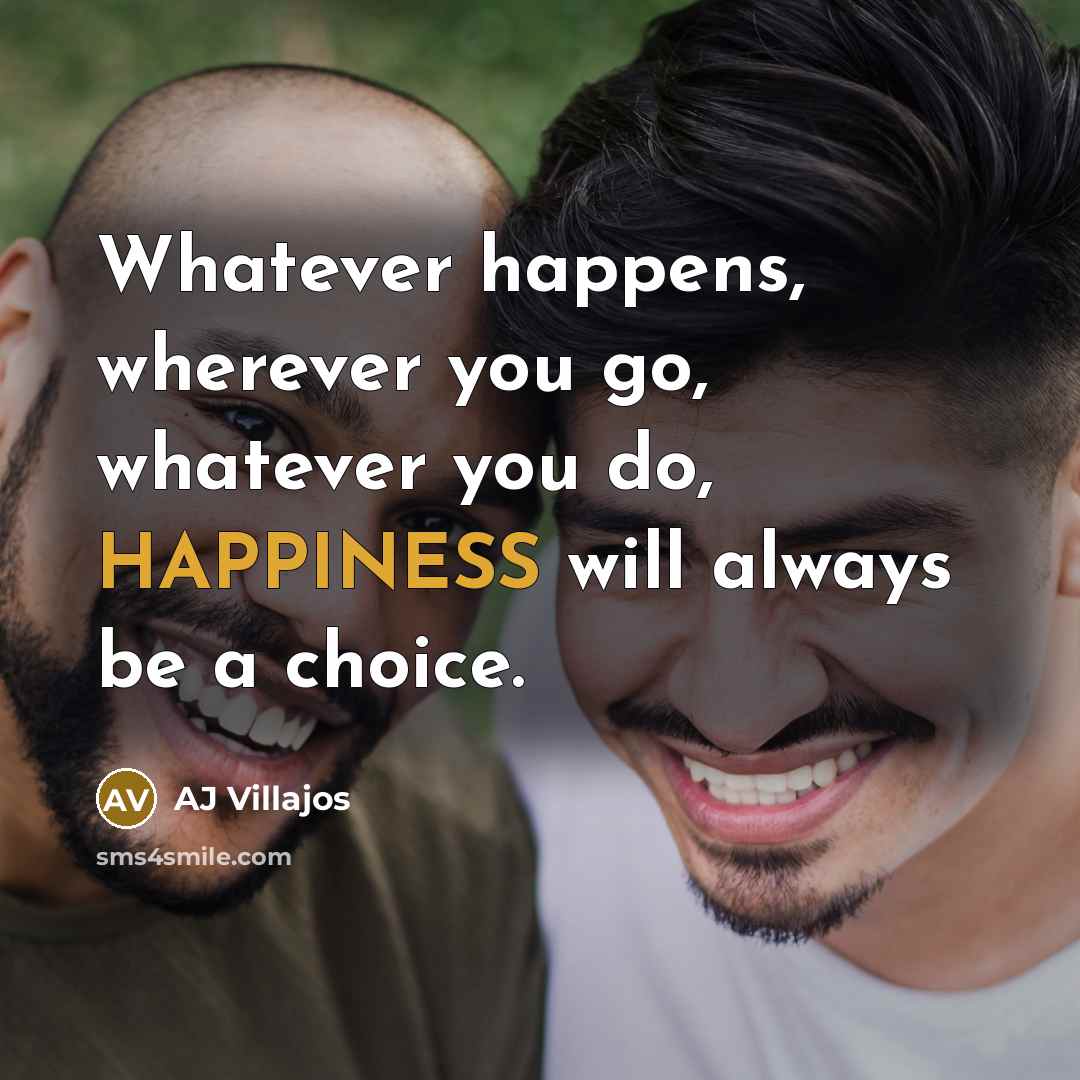 “Whatever happens, wherever you go, whatever you do, HAPPINESS will…” quote by AJ Villajos