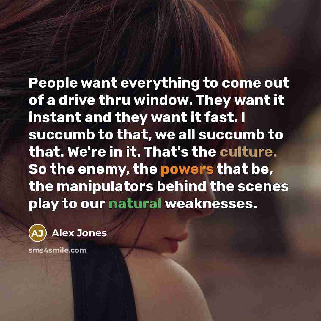 “People want everything to come out of a drive thru…” quote by Alex Jones