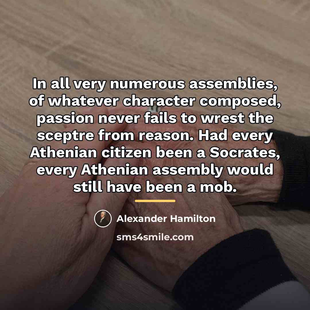 “In all very numerous assemblies, of whatever character composed, passion…” quote by Alexander Hamilton