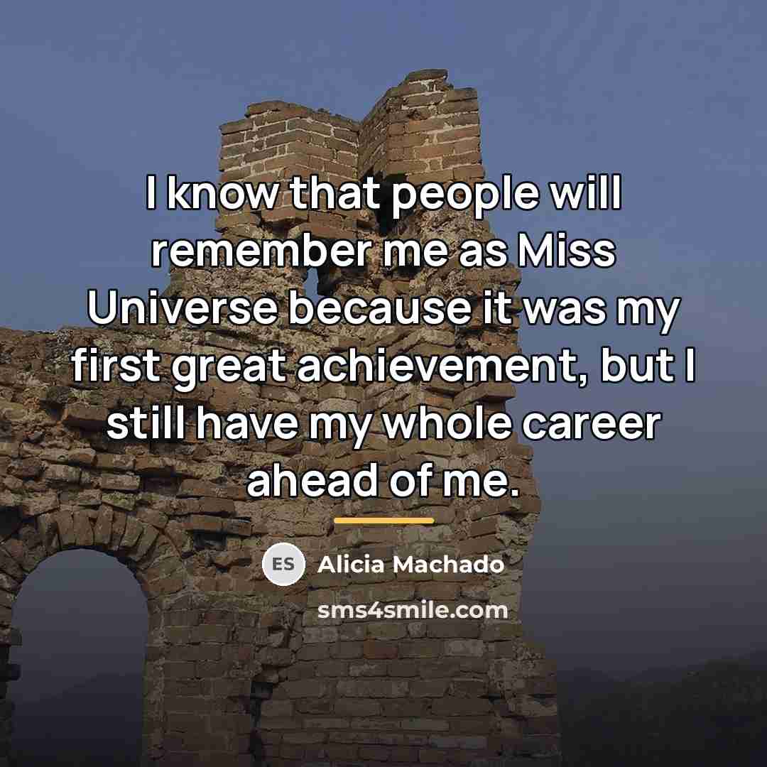 “I know that people will remember me as Miss Universe…” quote by Alicia Machado