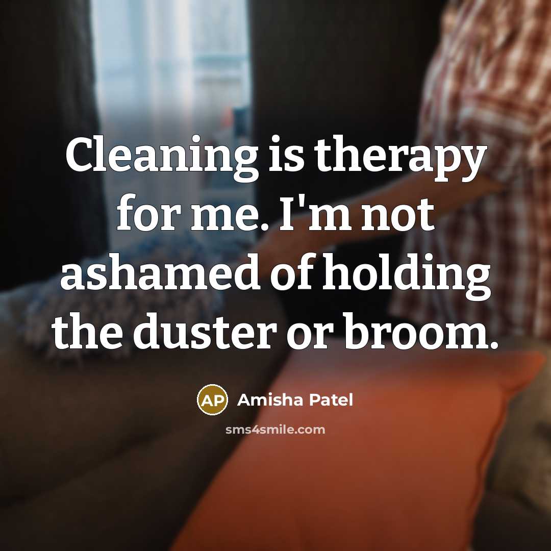 “Cleaning is therapy for me. I'm not ashamed of holding…” quote by Amisha Patel