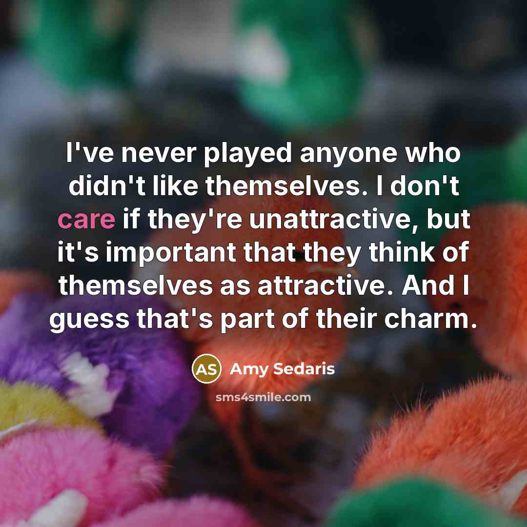 “I've never played anyone who didn't like themselves. I don't…” quote by Amy Sedaris