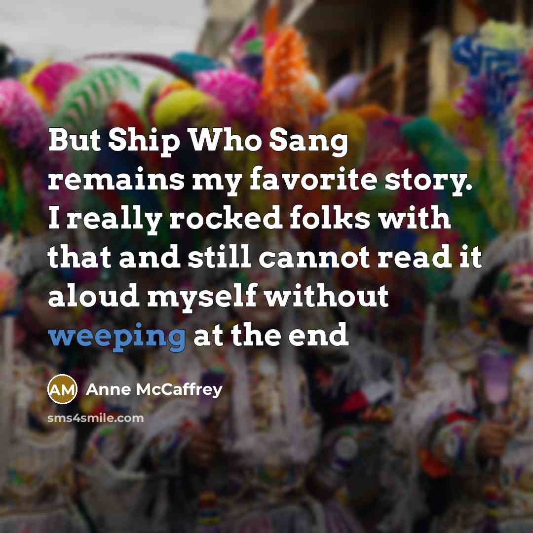 “But Ship Who Sang remains my favorite story. I really…” quote by Anne McCaffrey