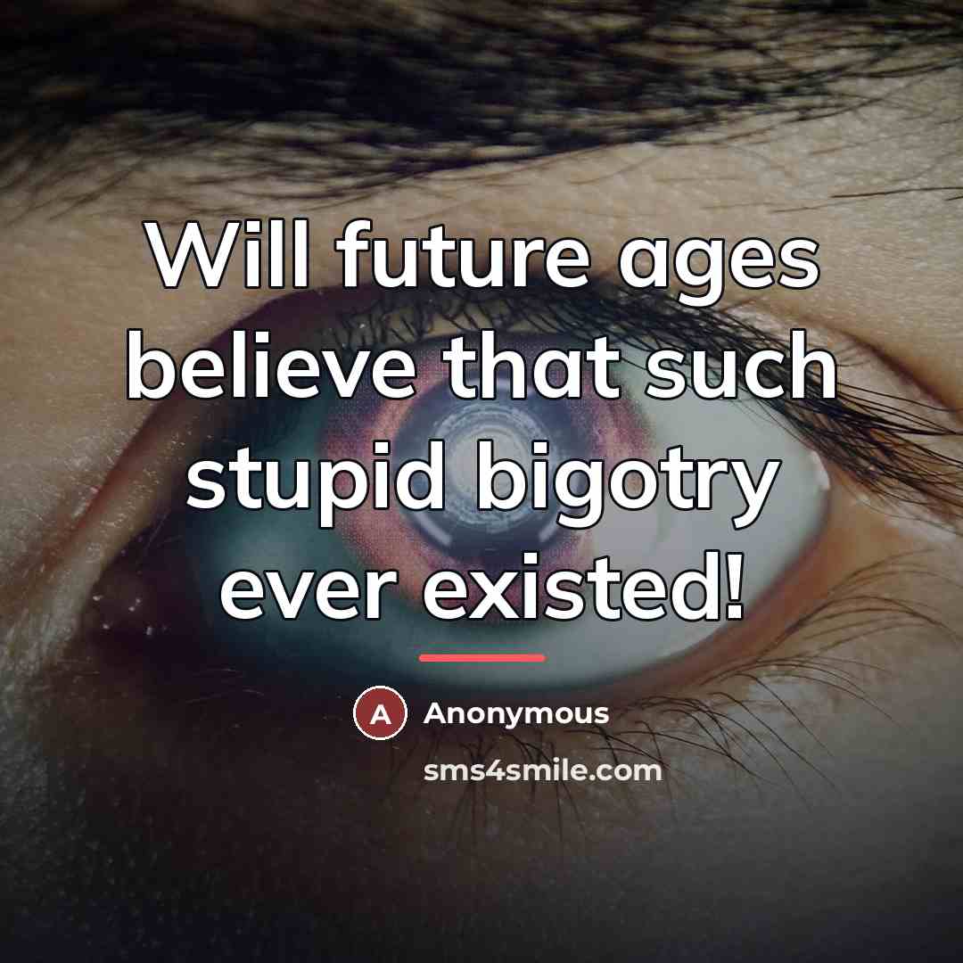 “Will future ages believe that such stupid bigotry ever existed!…” quote by Anonymous