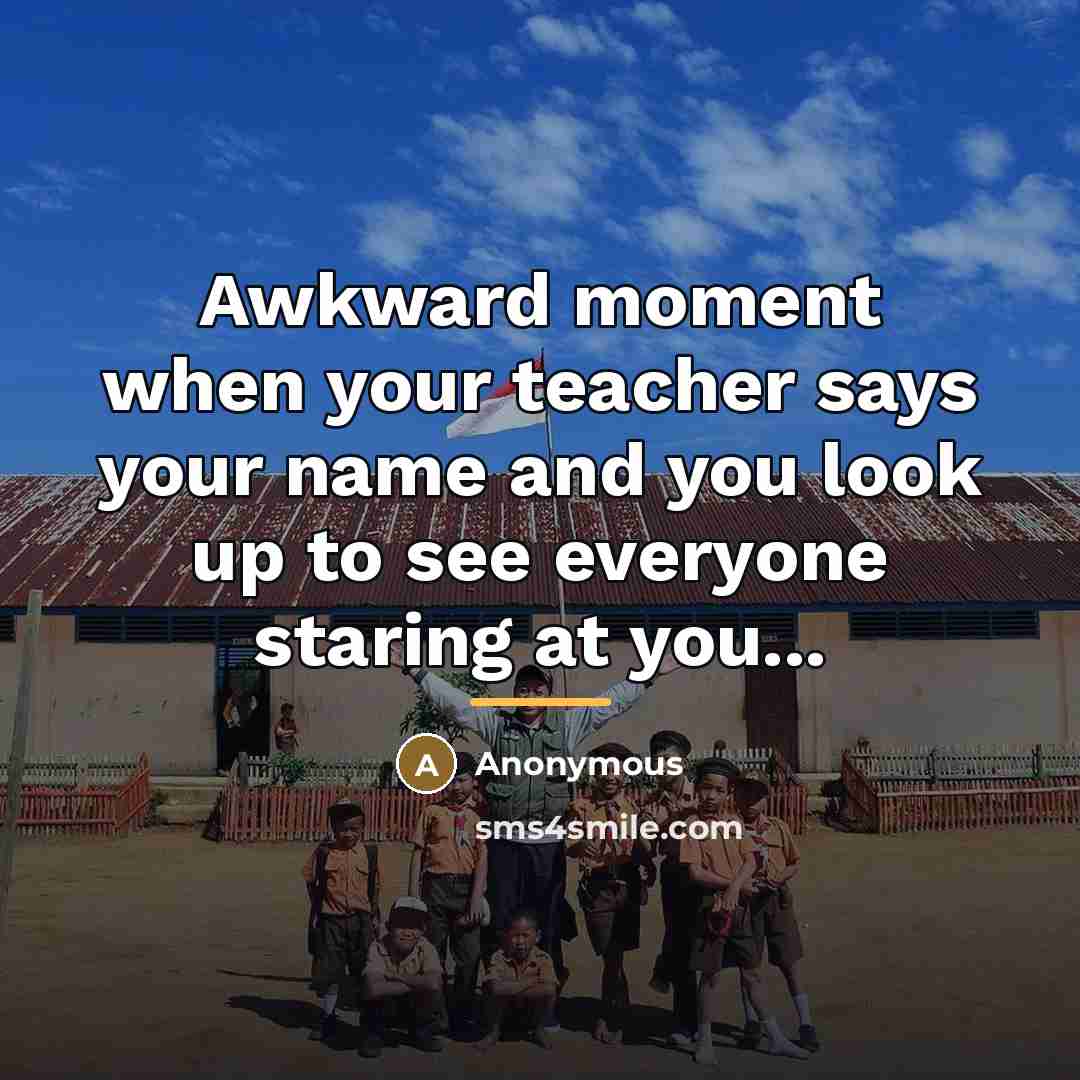 “Awkward moment when your teacher says your name and you…” quote by Anonymous